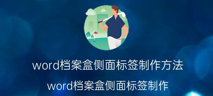 word档案盒侧面标签制作方法 word档案盒侧面标签制作